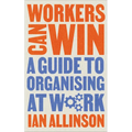Workers Can Win: A Guide to Organising at Work