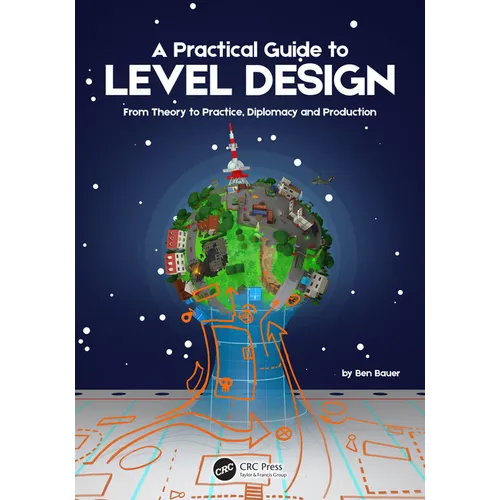 A Practical Guide to Level Design: From Theory to Practice, Diplomacy and Production