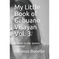 My Little Book of Cebuano Visayan Vol. 3: A Guide to the Spoken Language