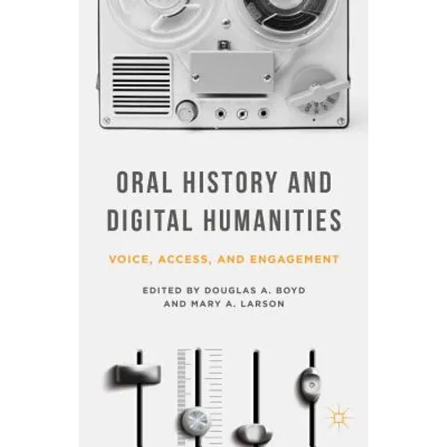 Oral History and Digital Humanities: Voice, Access, and Engagement