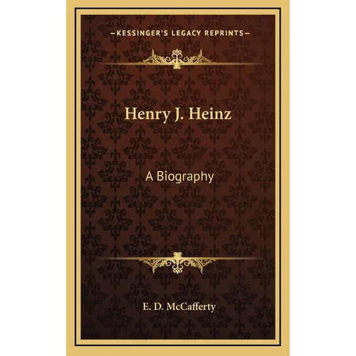 Henry J. Heinz: A Biography