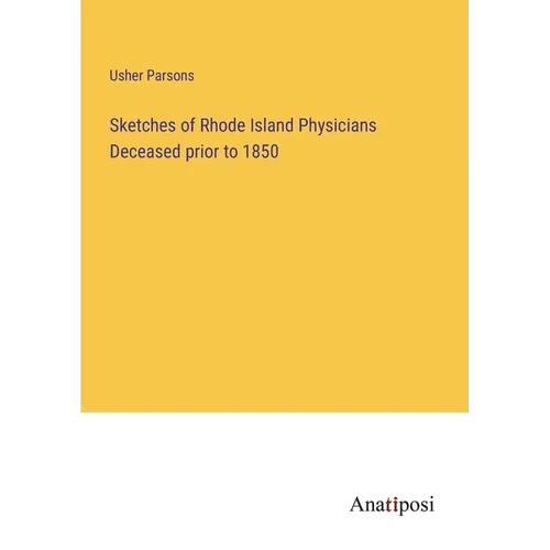 Sketches of Rhode Island Physicians Deceased prior to 1850