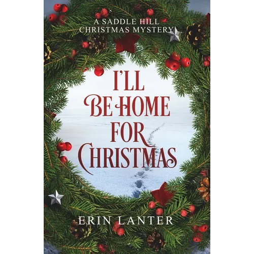 I'll Be Home For Christmas: A Saddle Hill Christmas Mystery