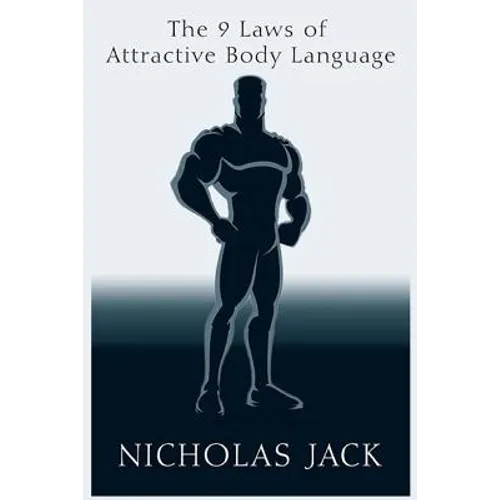 The 9 Laws of Attractive Body Language: For Men