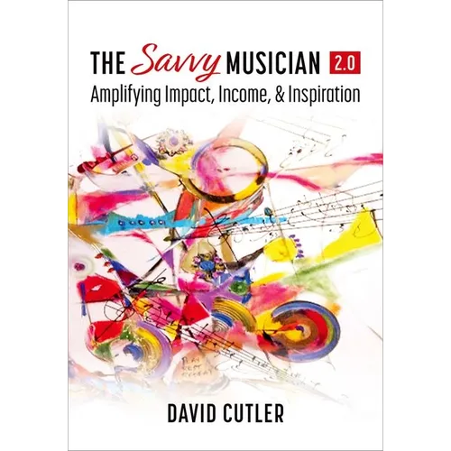 The Savvy Musician 2.0: Amplifying Impact, Income, and Inspiration