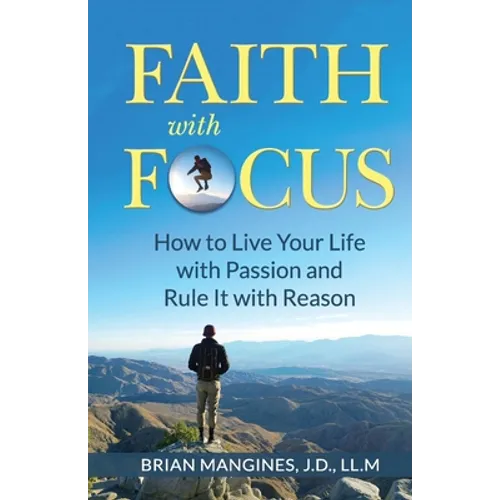 Faith with Focus: How to Live Your Life with Passion and Rule It with Reason