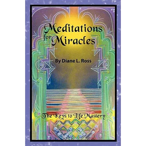 Meditations for Miracles: The Keys to Life Mastery