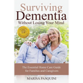 Surviving Dementia Without Losing Your Mind: The Essential Home Care Guide For Families and Caregivers