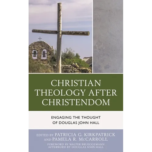 Christian Theology After Christendom: Engaging the Thought of Douglas John Hall