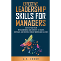 Effective Leadership Skills for Managers: Elevate Your Team with Confidence and Empathy to Inspire, Motivate and Foster a Vibrant Workplace Culture