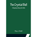 The Crystal Ball; A Mystery Story for Girls