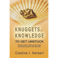 Knuggets Of Knowledge To Get Unstuck: Practical wisdom to help you get unstuck and achieve success in any area of life.