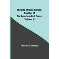 The Life of Clara Barton, Founder of the American Red Cross Volume. II