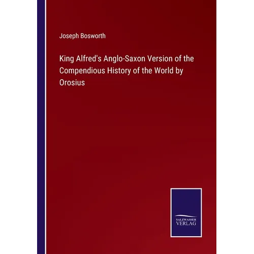 King Alfred's Anglo-Saxon Version of the Compendious History of the World by Orosius