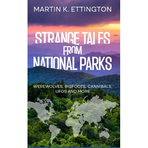 Strange Tales from National Parks: Werewolves, Bigfoots, Cannibals, UFOs and More