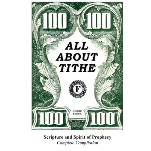 All about Tithe: Scripture and Spirit of Prophecy Complete Compilation