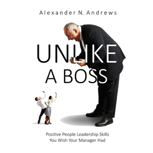 Unlike a Boss: Positive People Leadership Skills You Wish Your Manager Had