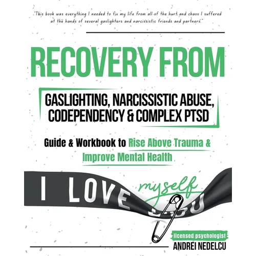 Recovery from Gaslighting, Narcissistic Abuse, Codependency & Complex PTSD (5 in 1): Guides and Workbooks to Rise Above Trauma and Improve Mental Heal