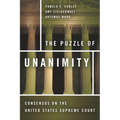 The Puzzle of Unanimity: Consensus on the United States Supreme Court