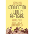 Communication and Women's Friendships: Parallels and Intersections in Literature and Life