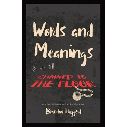 Words and Meanings, Chained to a Floor: A Collection of Lyricisms
