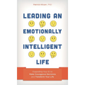 Leading an Emotionally Intelligent Life: Expanding Your Ei to Make Courageous Decisions and Transform Your Life