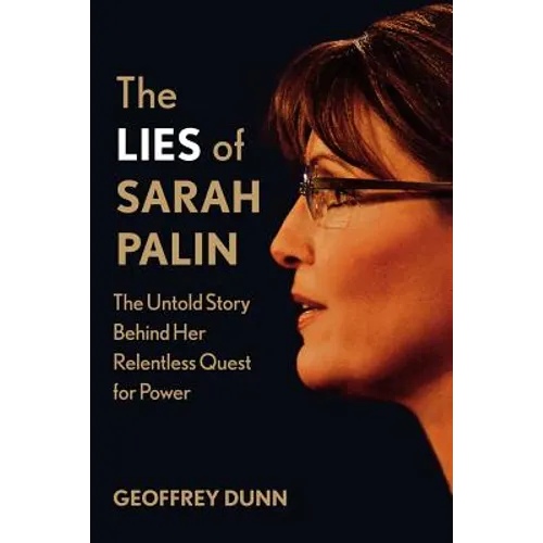 The Lies of Sarah Palin: The Untold Story Behind Her Relentless Quest for Power