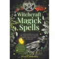 Witchcraft Magick Spells: An Intuitive Witch's Guide To Achieving Love, Health, Protection, Success, and Wealth (For Both Beginner and Experienced Wit