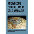 Knowledge Production in Cold War Asia: US Hegemony and Local Agency