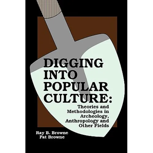 Digging into Popular Culture: Theories and Methodologies in Archeology, Anthropology, and Other Fields