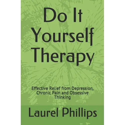 Do It Yourself Therapy: Effective Relief from Depression, Chronic Pain and Obsessive Thinking