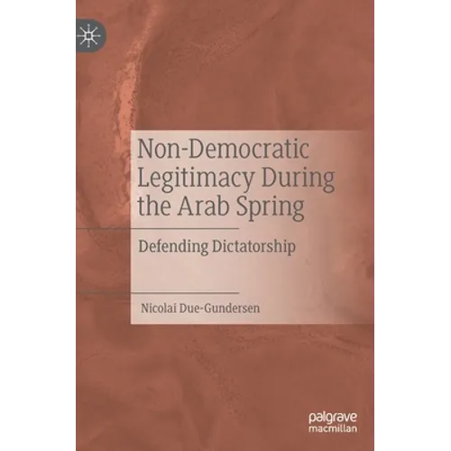 Non-Democratic Legitimacy During the Arab Spring: Defending Dictatorship
