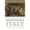Cooking and Eating in Renaissance Italy: From Kitchen to Table