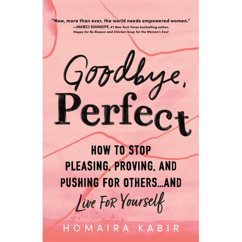 Goodbye, Perfect: How to Stop Pleasing, Proving, and Pushing for Others... and Live for Yourself