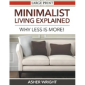 Minimalist Living Explained (Large Print): Why Less is More!