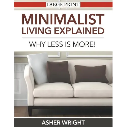 Minimalist Living Explained (Large Print): Why Less is More!