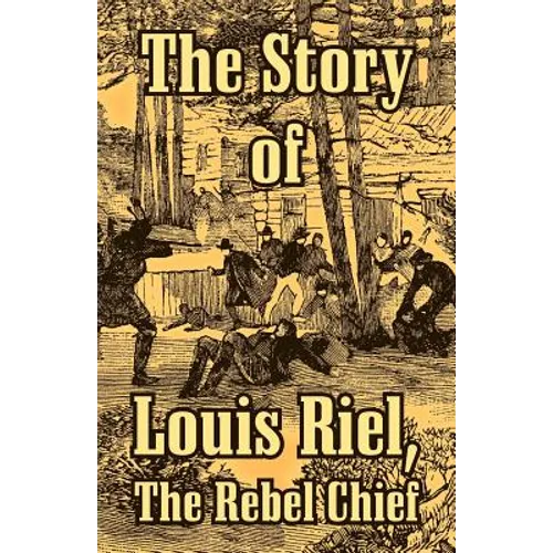 The Story of Louis Riel: The Rebel Chief
