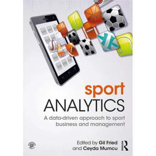 Sport Analytics: A Data-Driven Approach to Sport Business and Management