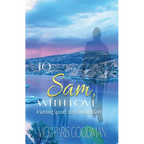 To Sam, With Love: A Surviving Spouse's Story of Inspired Grief
