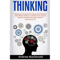 Thinking: : Change Your Thoughts with Step by Step Method to Make Effective Decisions, Remember More, Improve Problems and Generate Better Results