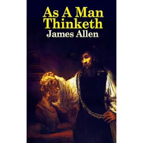 As a Man Thinketh: The Classic Guide to Thought, Character, and Personal Growth