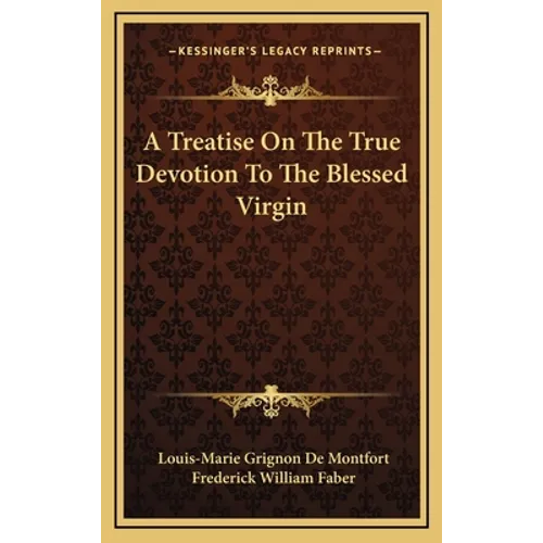 A Treatise On The True Devotion To The Blessed Virgin