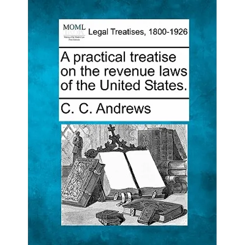 A Practical Treatise on the Revenue Laws of the United States.
