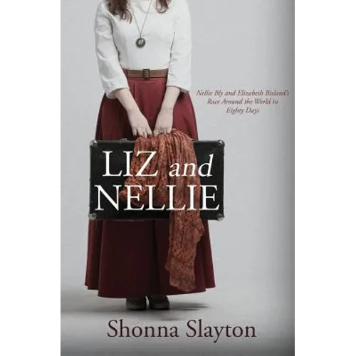 Liz and Nellie: Nellie Bly and Elizabeth Bisland's Race Around the World in Eighty Days