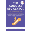 The Success Escalator: Release The Old Brakes And Thrive In Life & Business