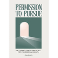 Permission to Pursue: Unleashing Your Authentic Self for Professional Growth