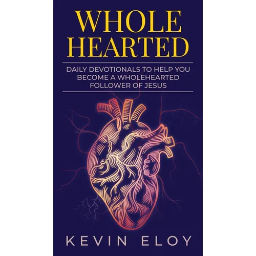 Wholehearted: Daily Devotionals to Help You Become a Wholehearted Follower of Jesus