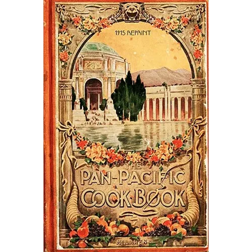 The Pan-Pacific Cookbook 1915 Reprint: Savory Bits From The Worlds Fair In San Franciso