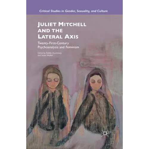 Juliet Mitchell and the Lateral Axis: Twenty-First-Century Psychoanalysis and Feminism
