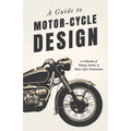 A Guide to Motor-Cycle Design - A Collection of Vintage Articles on Motor Cycle Construction